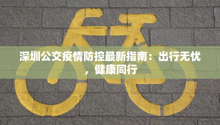 深圳公交疫情防控最新指南：出行无忧，健康同行