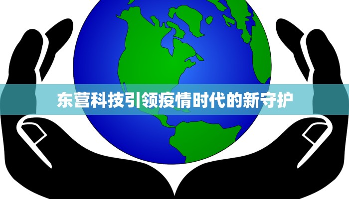 东营科技引领疫情时代的新守护