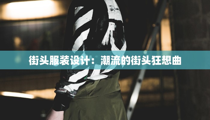 街头服装设计：潮流的街头狂想曲