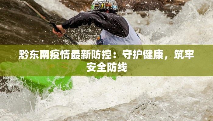 黔东南疫情最新防控：守护健康，筑牢安全防线