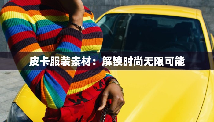 皮卡服装素材：解锁时尚无限可能